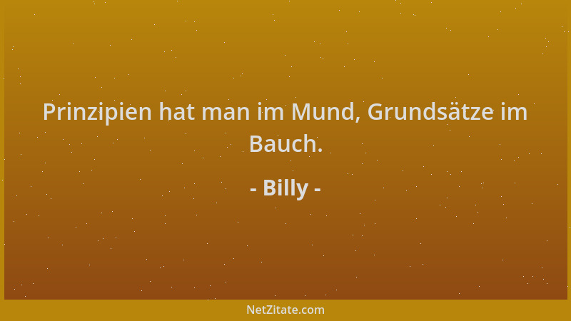 Billy - Prinzipien hat man im Mund, Grundsätze im Bauch....