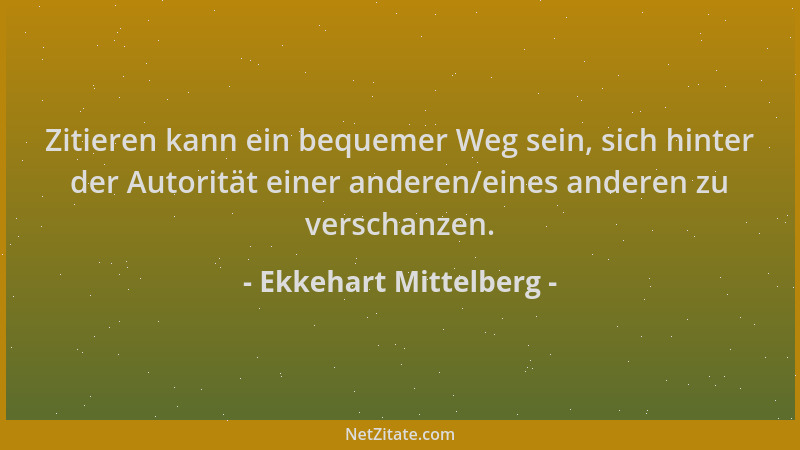 Ekkehart Mittelberg - Zitieren kann ein bequemer Weg sein, sich hinter der Autorität einer anderen/eines anderen zu verscha...