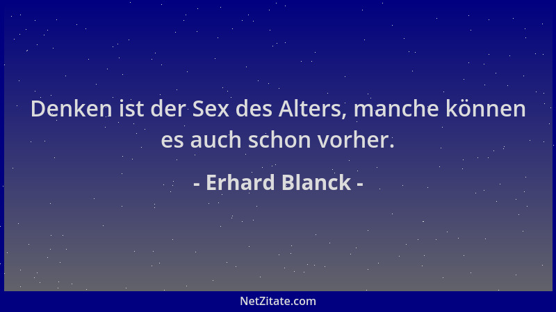 Erhard Blanck - Denken ist der Sex des Alters, manche können es auch schon vorher....