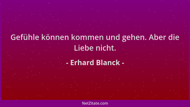 Erhard Blanck - Gefühle können kommen und gehen. Aber die Liebe nicht....