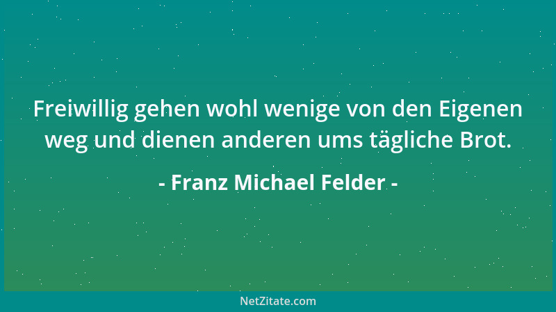 Franz Michael Felder - Freiwillig gehen wohl wenige von den Eigenen weg und dienen anderen ums tägliche Brot....