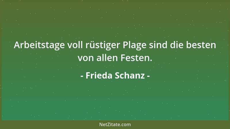 Frieda Schanz - Arbeitstage voll rüstiger Plage sind die besten von allen Festen....