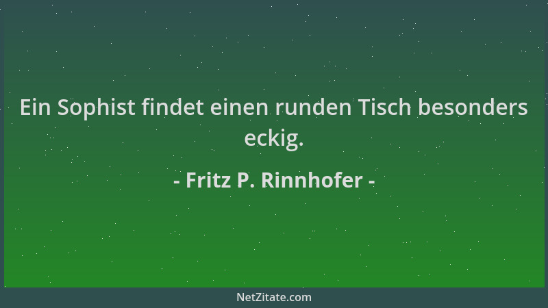 Fritz P. Rinnhofer - Ein Sophist findet einen runden Tisch besonders eckig....
