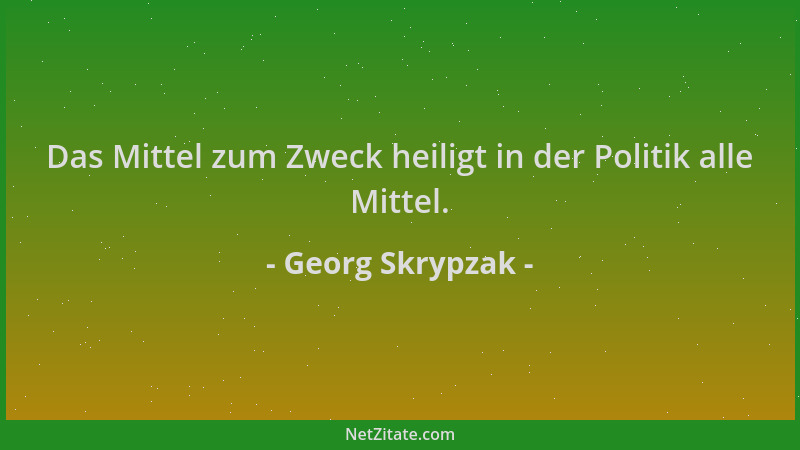 Georg Skrypzak - Das Mittel zum Zweck heiligt in der Politik alle Mittel....