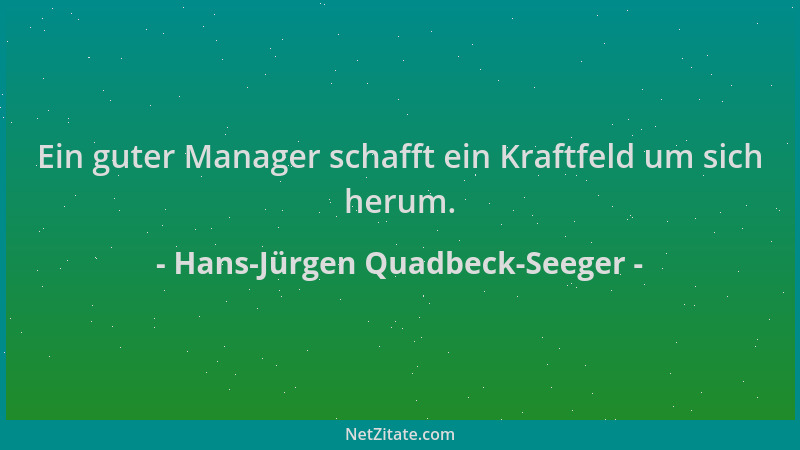 Hans-Jürgen Quadbeck-Seeger - Ein guter Manager schafft ein Kraftfeld um sich herum....