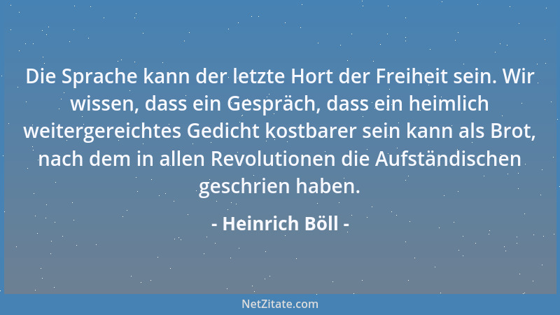 Heinrich Böll - Die Sprache kann der letzte Hort der Freiheit sein. Wir wissen, dass ein Gespräch, dass ein heimlich weiter...