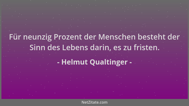 Helmut Qualtinger - Für neunzig Prozent der Menschen besteht der Sinn des Lebens darin, es zu fristen....