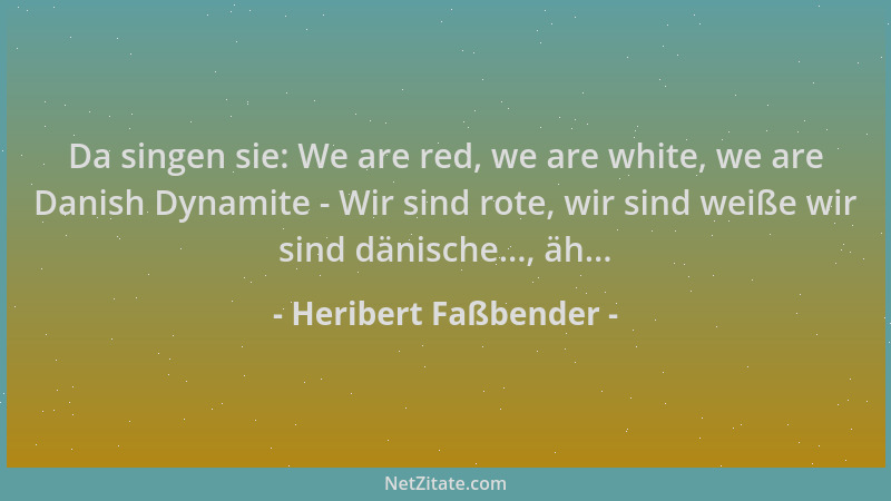 Heribert Faßbender - Da singen sie: We are red, we are white, we are Danish Dynamite - Wir sind rote, wir sind weiße wir si...