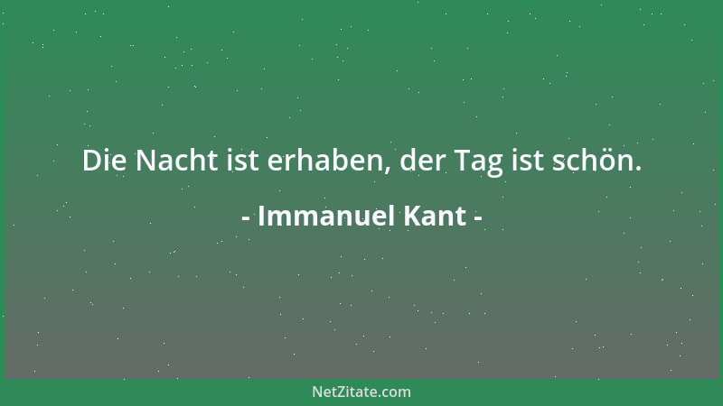 Immanuel Kant - Die Nacht ist erhaben, der Tag ist schön....