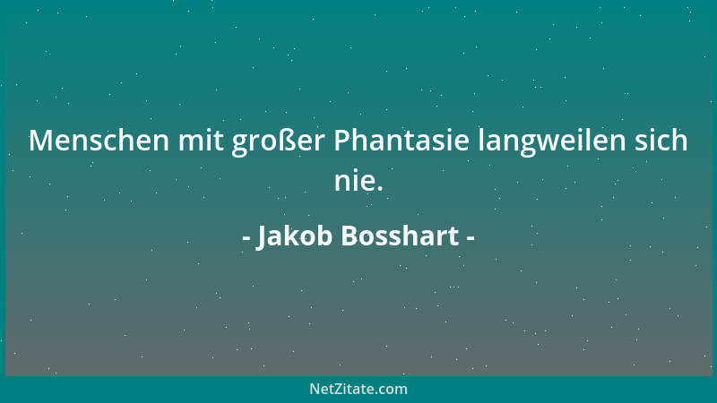 Jakob Bosshart - Menschen mit großer Phantasie langweilen sich nie....