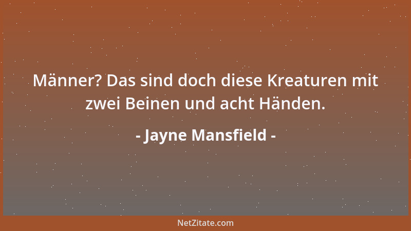 Jayne Mansfield - Männer? Das sind doch diese Kreaturen mit zwei Beinen und acht Händen....