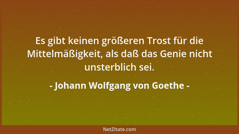 Johann Wolfgang von Goethe - Keiner bescheidet sich gern mit dem Teile, der ihm gebühret, und so habt ihr den Stoff immer u...