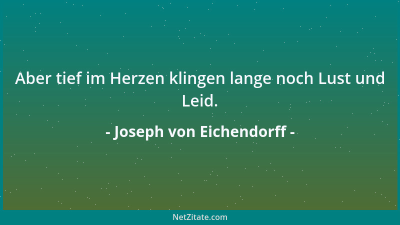 Joseph von Eichendorff - Aber tief im Herzen klingen lange noch Lust und Leid....