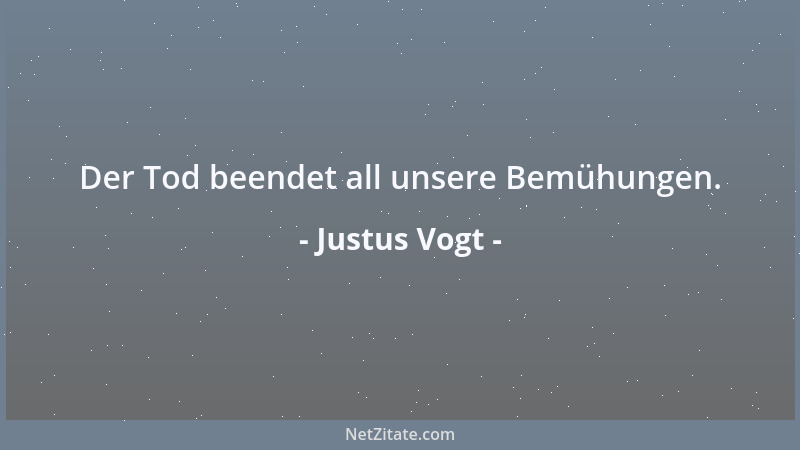 Justus Vogt - Der Tod beendet all unsere Bemühungen....
