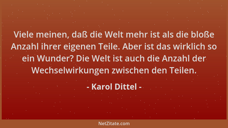 Karol Dittel - Viele meinen, daß die Welt mehr ist als die bloße Anzahl ihrer eigenen Teile. Aber ist das wirklich so ein W...