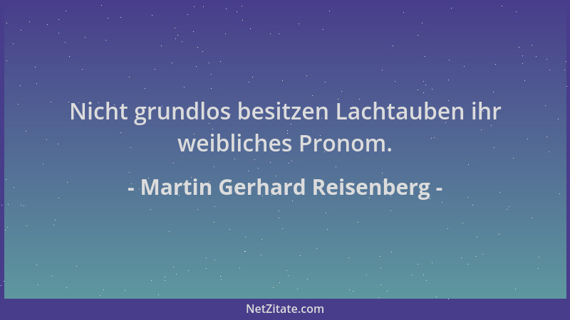 Martin Gerhard Reisenberg - Nicht grundlos besitzen Lachtauben ihr weibliches Pronom....