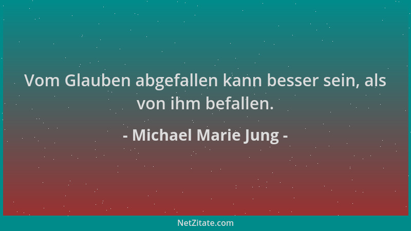 Michael Marie Jung - Vom Glauben abgefallen kann besser sein, als von ihm befallen....