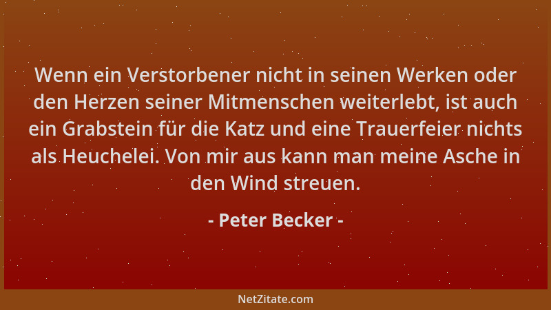 Peter Becker - Wenn ein Verstorbener nicht in seinen Werken oder den Herzen seiner Mitmenschen weiterlebt, ist auch ein Gra...