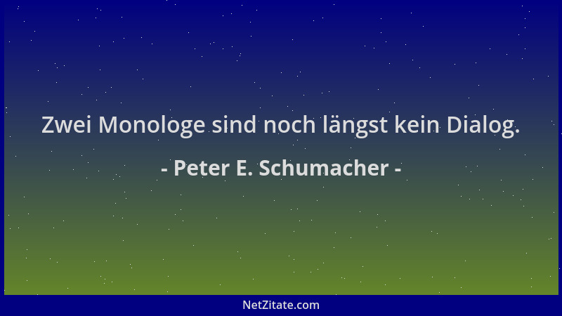 Peter E. Schumacher - Zwei Monologe sind noch längst kein Dialog....
