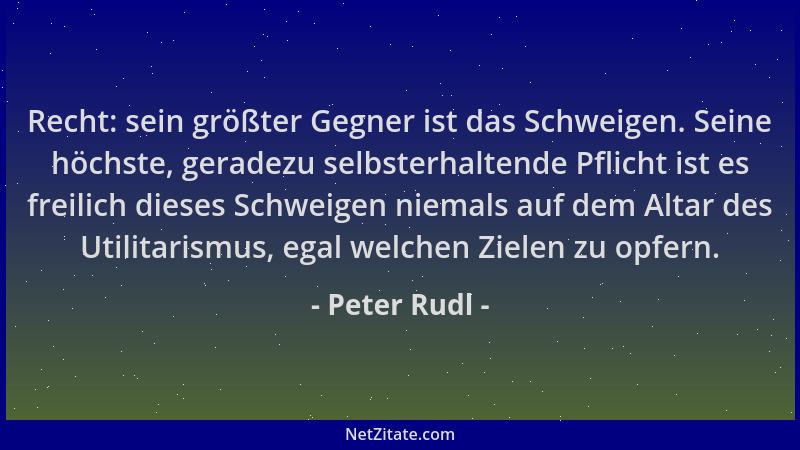 Peter Rudl - Recht: sein größter Gegner ist das Schweigen. Seine höchste, geradezu selbsterhaltende Pflicht ist es freilich...