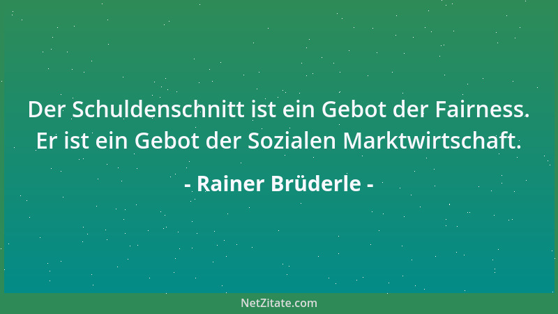 Rainer Brüderle - Der Schuldenschnitt ist ein Gebot der Fairness. Er ist ein Gebot der Sozialen Marktwirtschaft....