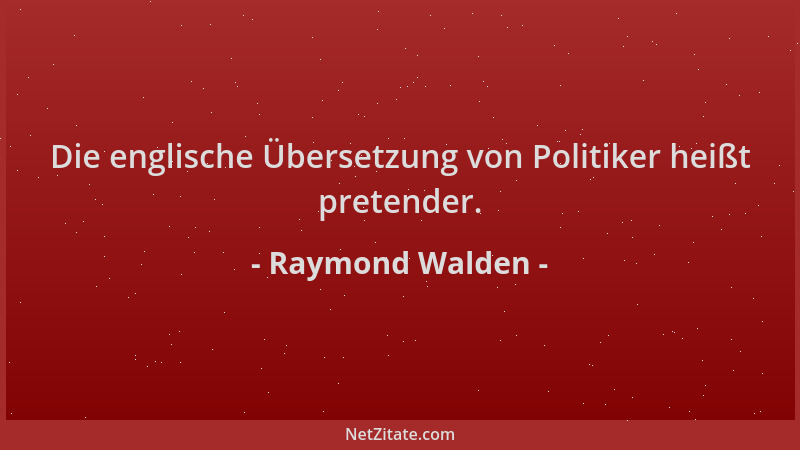 Raymond Walden - Die englische Übersetzung von Politiker heißt pretender....