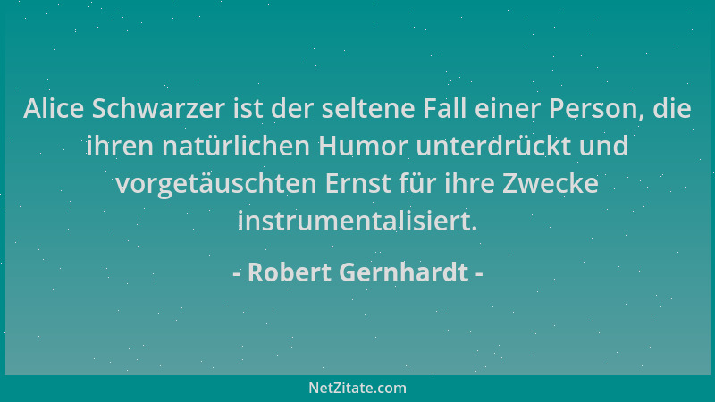 Robert Gernhardt - Alice Schwarzer ist der seltene Fall einer Person, die ihren natürlichen Humor unterdrückt und vorgetäus...