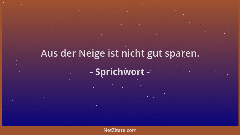Sprichwort - Aus der Neige ist nicht gut sparen....