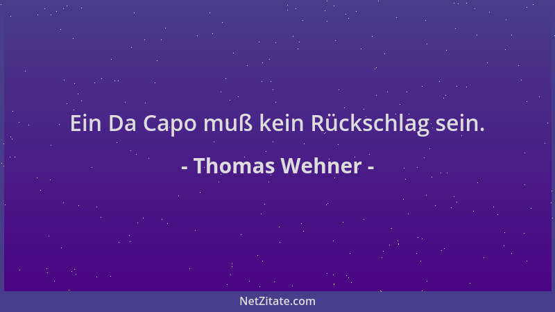 Thomas Wehner - Ein Da Capo muß kein Rückschlag sein....