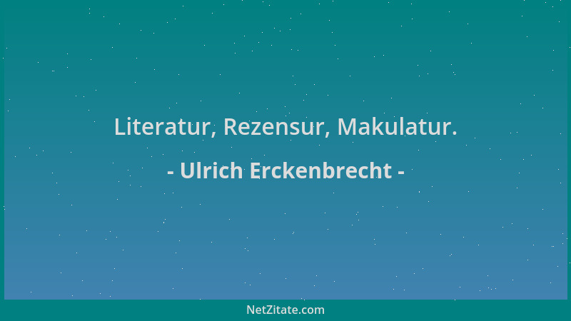Ulrich Erckenbrecht - Literatur, Rezensur, Makulatur....