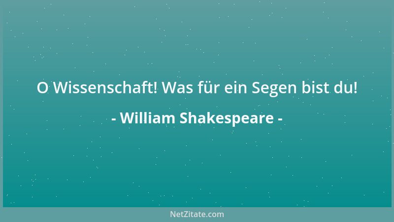 William Shakespeare - O Wissenschaft! Was für ein Segen bist du!...