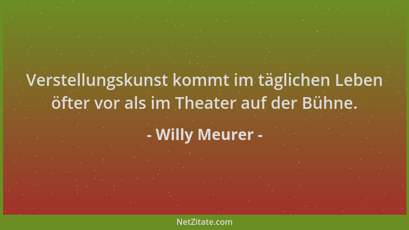 Willy Meurer - Verstellungskunst kommt im täglichen Leben öfter vor als im Theater auf der Bühne....
