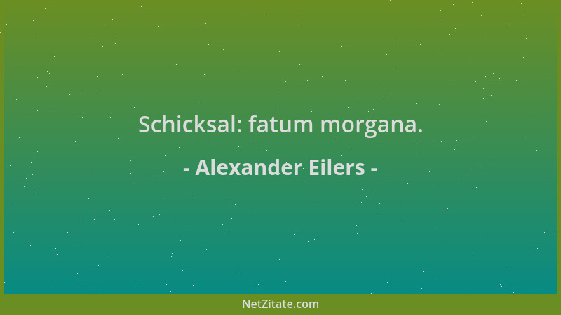 Alexander Eilers - Schicksal: fatum morgana....