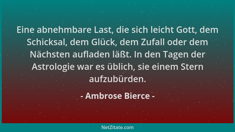 Ambrose Bierce - Eine abnehmbare Last, die sich leicht Gott, dem Schicksal, dem Glück, dem Zufall oder dem Nächsten auflade...
