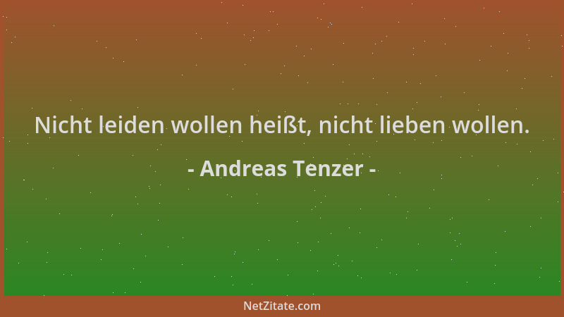 Andreas Tenzer - Nicht leiden wollen heißt, nicht lieben wollen....