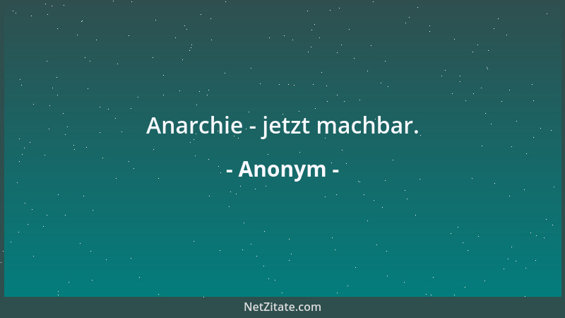 Anonym - Anarchie - jetzt machbar....