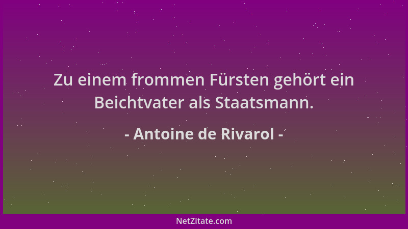Antoine de Rivarol - Zu einem frommen Fürsten gehört ein Beichtvater als Staatsmann....