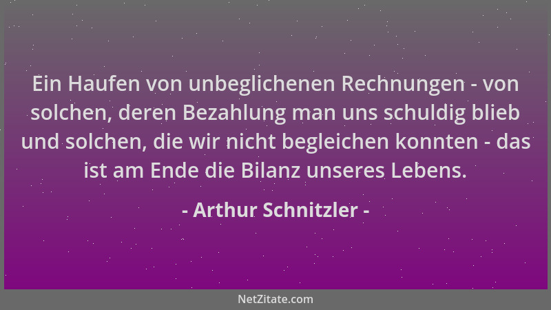 Arthur Schnitzler - Ein Haufen von unbeglichenen Rechnungen - von solchen, deren Bezahlung man uns schuldig blieb und solch...