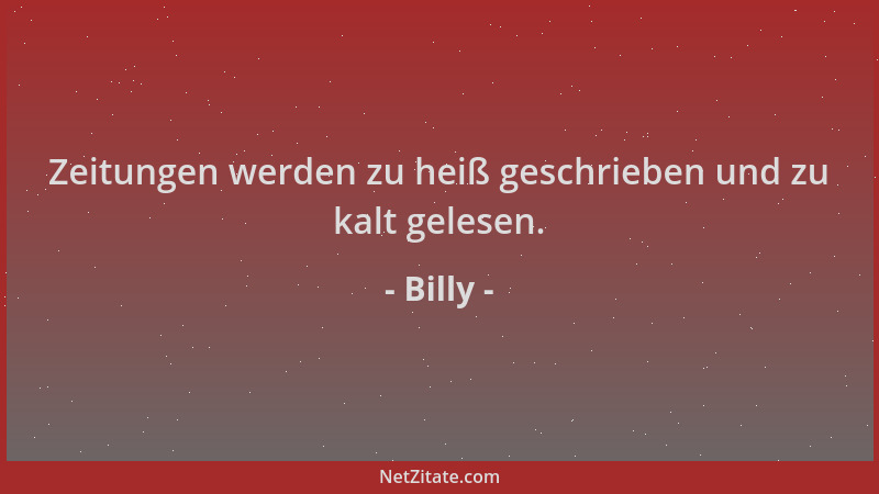 Billy - Zeitungen werden zu heiß geschrieben und zu kalt gelesen....