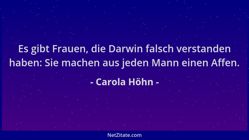 Carola Höhn - Es gibt Frauen, die Darwin falsch verstanden haben: Sie machen aus jeden Mann einen Affen....