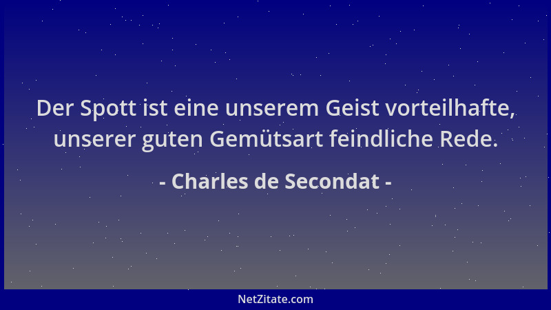 Charles de Secondat - Der Spott ist eine unserem Geist vorteilhafte, unserer guten Gemütsart feindliche Rede....