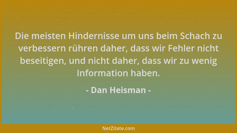 Dan Heisman - Die meisten Hindernisse um uns beim Schach zu verbessern rühren daher, dass wir Fehler nicht beseitigen, und...