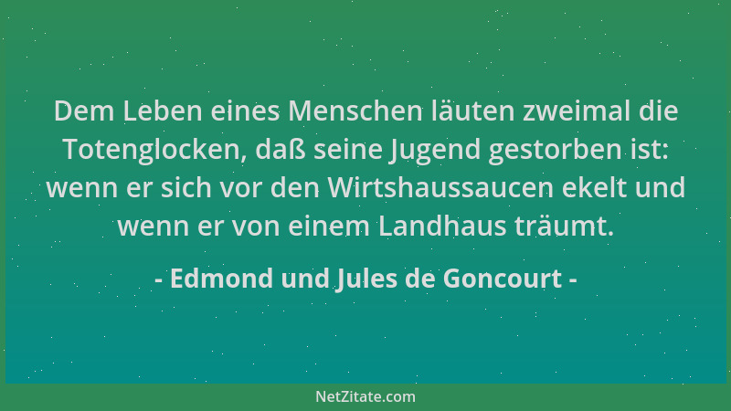 Edmond und Jules de Goncourt - Dem Leben eines Menschen läuten zweimal die Totenglocken, daß seine Jugend gestorben ist: we...