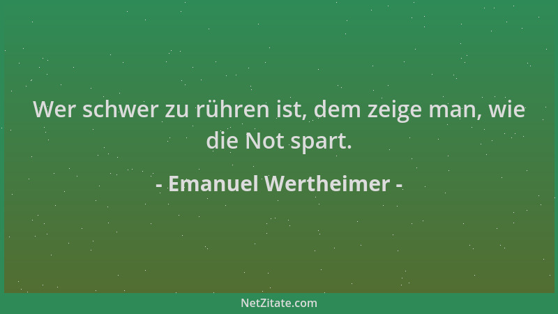 Emanuel Wertheimer - Wer schwer zu rühren ist, dem zeige man, wie die Not spart....