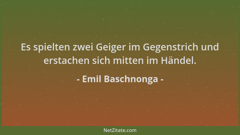 Emil Baschnonga - Es spielten zwei Geiger im Gegenstrich und erstachen sich mitten im Händel....