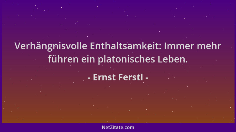 Ernst Ferstl - Verhängnisvolle Enthaltsamkeit: Immer mehr führen ein platonisches Leben....