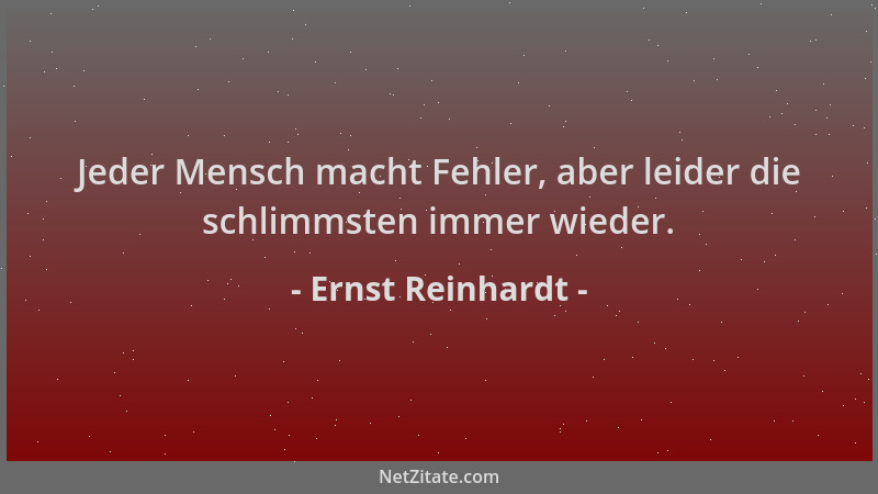 Ernst Reinhardt - Jeder Mensch macht Fehler, aber leider die schlimmsten immer wieder....