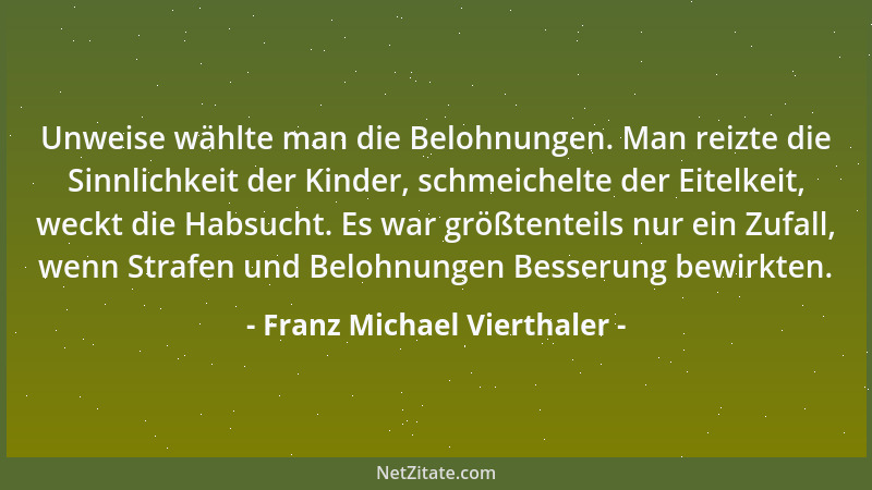 Franz Michael Vierthaler - Unweise wählte man die Belohnungen. Man reizte die Sinnlichkeit der Kinder, schmeichelte der Eit...