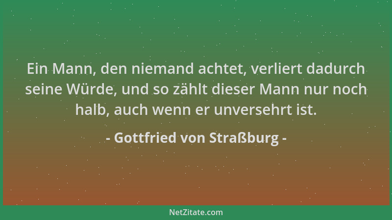 Gottfried von Straßburg - Ein Mann, den niemand achtet, verliert dadurch seine Würde, und so zählt dieser Mann nur noch hal...