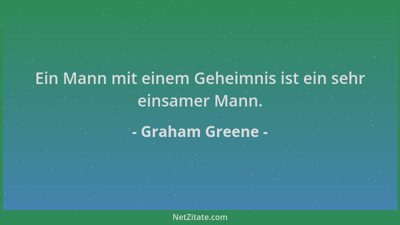 Graham Greene - Ein Mann mit einem Geheimnis ist ein sehr einsamer Mann....